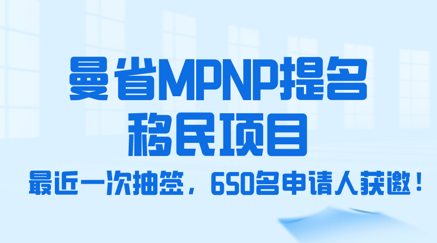 曼省MPNP提名移民项目最近一次抽签，650名申请人获邀！